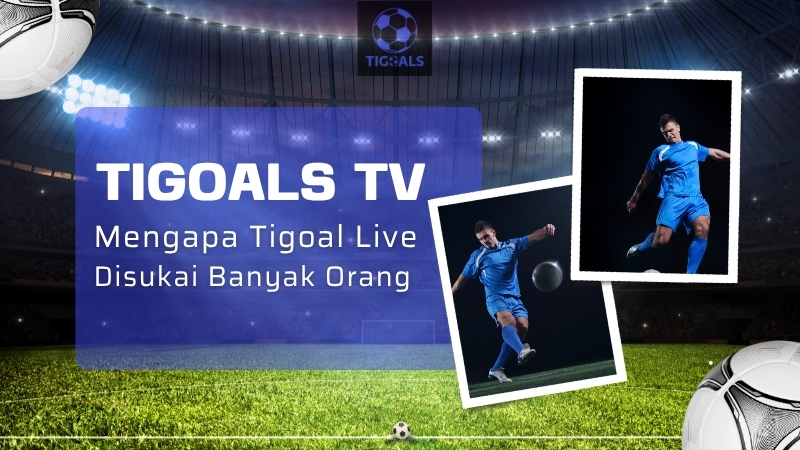 Mengapa Tigoal Live disukai banyak orang